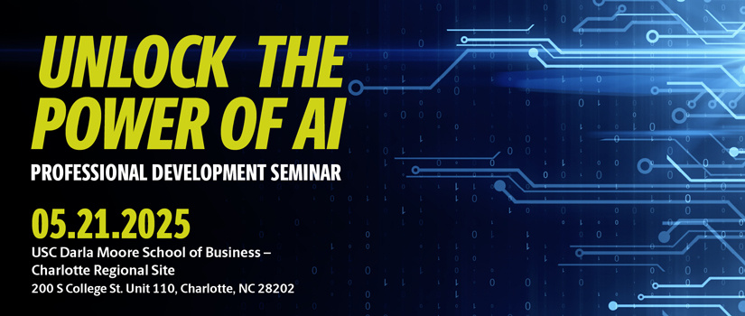 The image is a promotional web banner for a professional development seminar titled "Unlock the Power of AI." The event is scheduled for May 21, 2025, and will take place at the USC Darla Moore School of Business – Charlotte Regional Site at 200 S College St. Unit 110, Charlotte, NC 28202. The background features a futuristic digital design with binary code and circuit-like graphics, emphasizing the theme of artificial intelligence and technology. The typography is bold, with "UNLOCK THE POWER OF AI" in bright yellow, making it stand out against the dark blue background.
